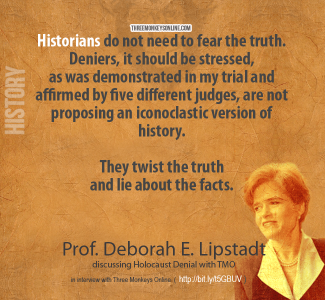 Historians do not need to fear the truth. Deniers, it should be stressed, as was demonstrated in my trial and affirmed by five different judges, are not proposing an iconoclastic version of history